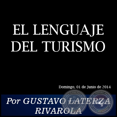 EL LENGUAJE DEL TURISMO - Por GUSTAVO LATERZA RIVAROLA - Domingo, 01 de Junio de 2014